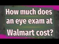 How much does an eye exam at Walmart cost