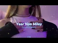 Lagu Yaar Naa Miley |  ( Slowed \u0026 Reverb ) | Lofi | K.M