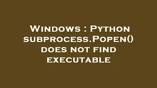 Windows Python subprocess Popen does not find executable