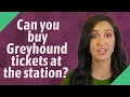 Can you buy Greyhound tickets at the station
