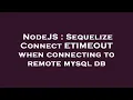 NodeJS Sequelize Connect ETIMEOUT when connecting to remote mysql db
