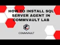 How to install SQL server agent in Commvault lab
