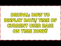 Drupal How to display date time of current user base on time zone