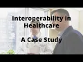 Interoperability in Healthcare - A Case Study