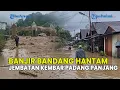 UPDATE❗ BANJIR BANDANG HANTAM JEMBATAN KEMBAR PADANG PANJANG SUMATERA BARAT