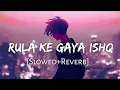 Lagu Rula Ke Gaya Ishq Tera (Slowed + Reverb) | Stebin Ben | SR Lofi
