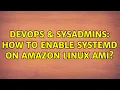 DevOps SysAdmins How to enable systemd on Amazon Linux AMI 7 Solutions