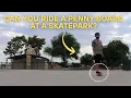 Can you ride a PENNY BOARD at a Skatepark