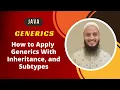 How to Apply Generics with Inheritance and Subtypes Java