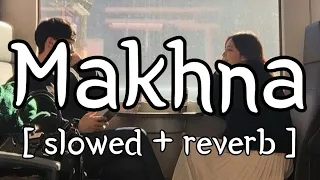 Download Makhna [ slowed + reverb ] || Tanishk Bagchi || Lofi Audio MP3