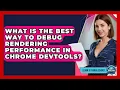 What Is The Best Way To Debug Rendering Performance In Chrome DevTools - Learn To Troubleshoot