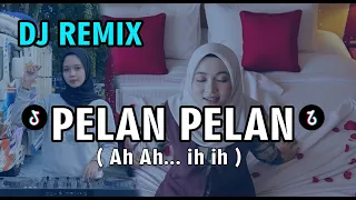 dj pelan pelan ah ah ih ih remix terbaru 2025 full bass viral tiktok 2025 
