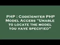 PHP CodeIgniter PHP Model Access Unable to locate the model you have specified
