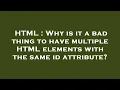HTML Why is it a bad thing to have multiple HTML elements with the same id attribute