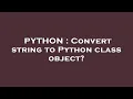 PYTHON Convert string to Python class object