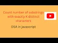 Count number of substrings with exactly K distinct characters Javascript