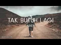 Download Lagu Ares - Tak Butuh Lagi (Lirik)