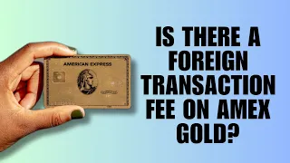 Is there a foreign transaction fee on Amex Gold