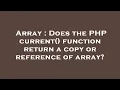 Array Does the PHP current function return a copy or reference of array