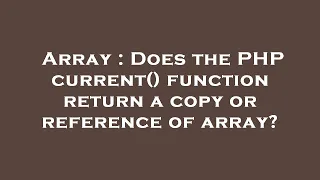 Array Does the PHP current function return a copy or reference of array