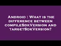 Android What is the difference between compileSdkVersion and targetSdkVersion