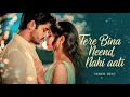 Lagu New Song 2025 |Tere Bina Neend Nahi Aati| New Hindi Song | Romantic Bollywood Song 2025 | Love Song
