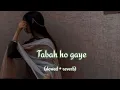 Tabah ho gaye (slowed + reverb) || Kalank