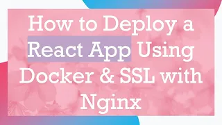 How to Deploy a React App Using Docker SSL with Nginx