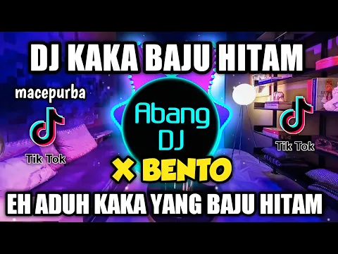 Download MP3 DJ KAKA BAJU HITAM X BENTO REMIX VIRAL TIKTOK TERBARU 2022 EH ADUH KAKA YANG BAJU HITAM