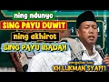 Lagu Ning ndunyo sing payu duit, Nekat akhirat sing payu ibadah / Pengajian Kh Lukman Syafi'i terbaru 