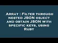 Array Filter through nested JSON object and obtain JSON with specific keys using Ruby