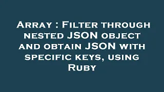 Array Filter through nested JSON object and obtain JSON with specific keys using Ruby