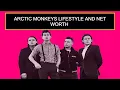 Arctic Monkeys Lifestyle And Net Worth