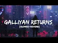 Galliyan Returns [Slowed + Reverb] -Ankit Tiwari|Lofi-Mix| Chill Music Vibe