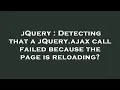 jQuery Detecting that a jQuery ajax call failed because the page is reloading