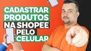 Como Cadastrar Produtos na Shopee Pelo Celular da Forma Certa Passo a Passo