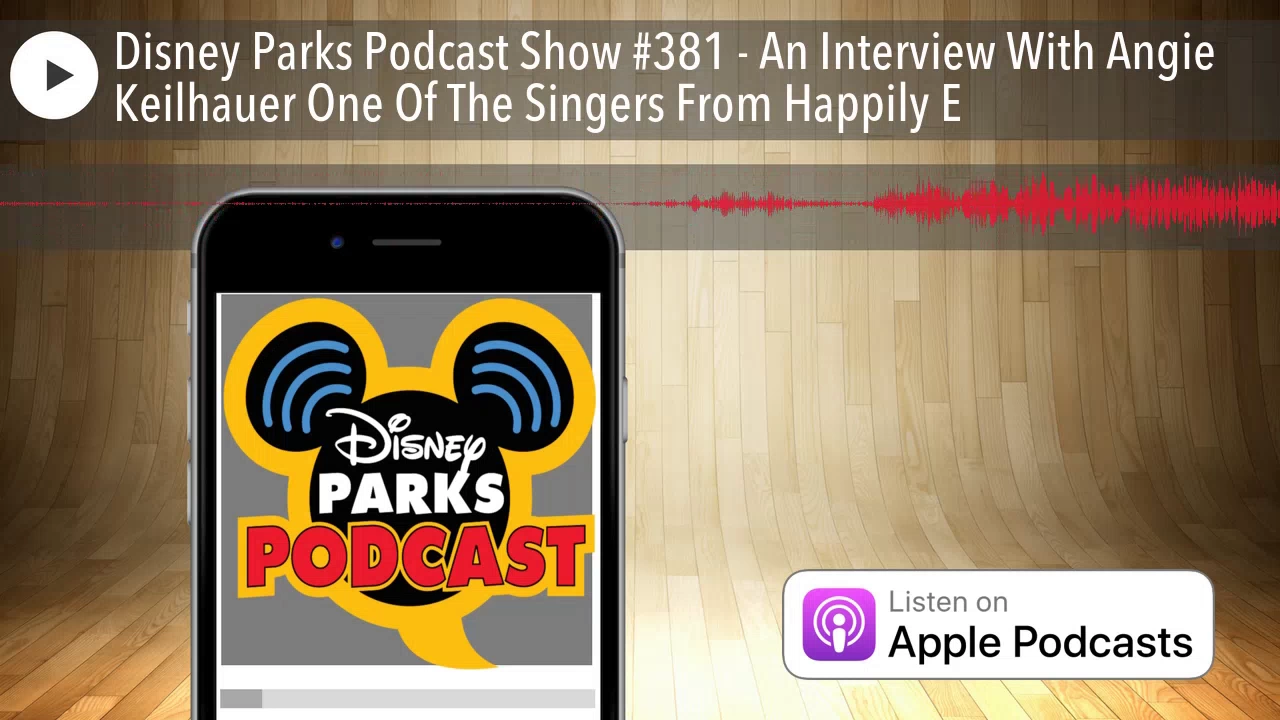 Disney Parks Podcast Show #381 - An Interview With Angie Keilhauer One Of The Singers From Happ