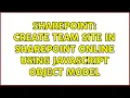 Sharepoint Create team site in SharePoint Online using JavaScript Object Model 3 Solutions