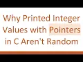 Why Printed Integer Values with Pointers in C Aren t Random