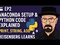 EP2 Anaconda Setup Python Code Explained Print String Add Heisenberg Learns