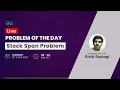Stock Span Problem Problem of the day - 2021 Krish Rustagi