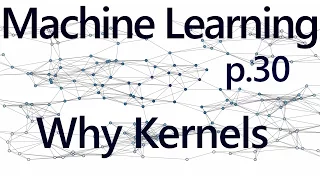 Why Kernels - Practical Machine Learning Tutorial with Python p 30