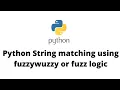 Python String matching using fuzzywuzzy Fuzzy Logic