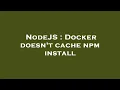 NodeJS Docker doesn t cache npm install