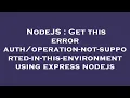 NodeJS Get this error - not-supported-in-this-environment using express nodejs