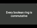 Rings and field Every boolean ring is commutative
