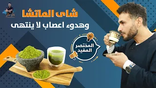 شاى الماتشا  حين ينقلك كوب منه الى عالم آخر  لماذا يوجد فى نظامى الغذائى  دندنها
