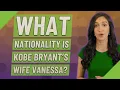 What nationality is Kobe Bryant s wife Vanessa