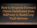 How to Properly Forward Client Certificates from HAProxy to HashiCorp Vault Servers