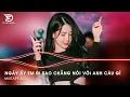 Download Lagu Ngày Ấy Em Đi Sao Chẳng Nói Với Anh Câu Gì Remix - Ngày Ấy Em Đi Remix - Nhạc Hot Tiktok 2024